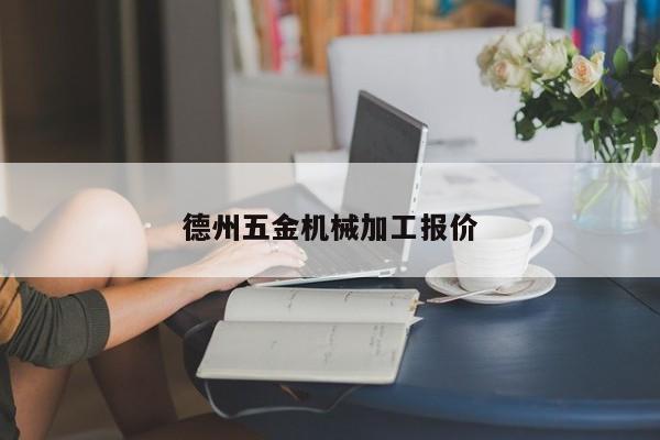 德州五金机械加工报价